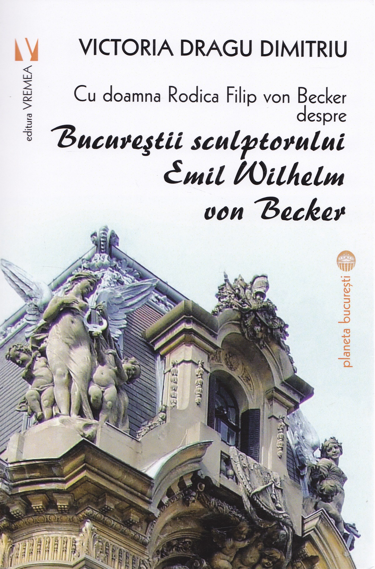 Bucurestii sculptorului Emil Wilhelm von Becker - Victoria Dragu-Dimitriu