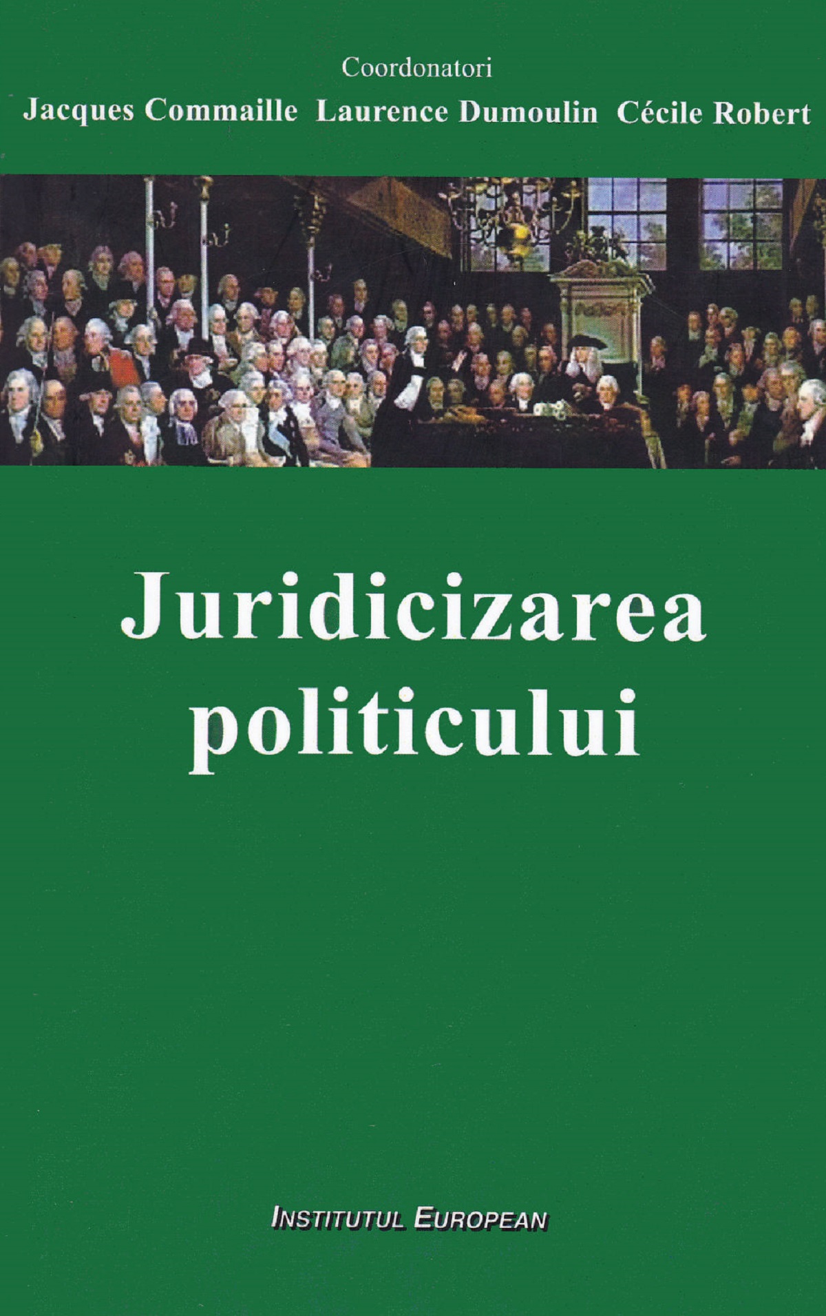 Juridicizarea politicului - Jacques Commaille, Laurence Dumoulin, Cecile Robert