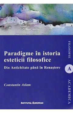 Poza produsului Paradigme in istoria esteticii filosofice. Din Antichitate pana in Renastere - Constantin Aslam