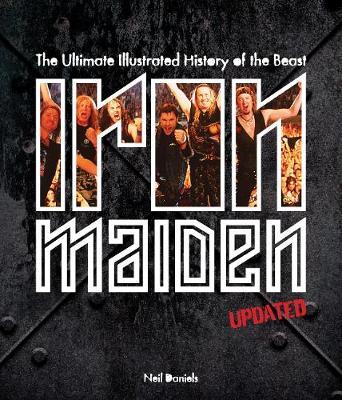 Iron Maiden - Updated Edition: The Ultimate Illustrated History of the Beast - Neil Daniels