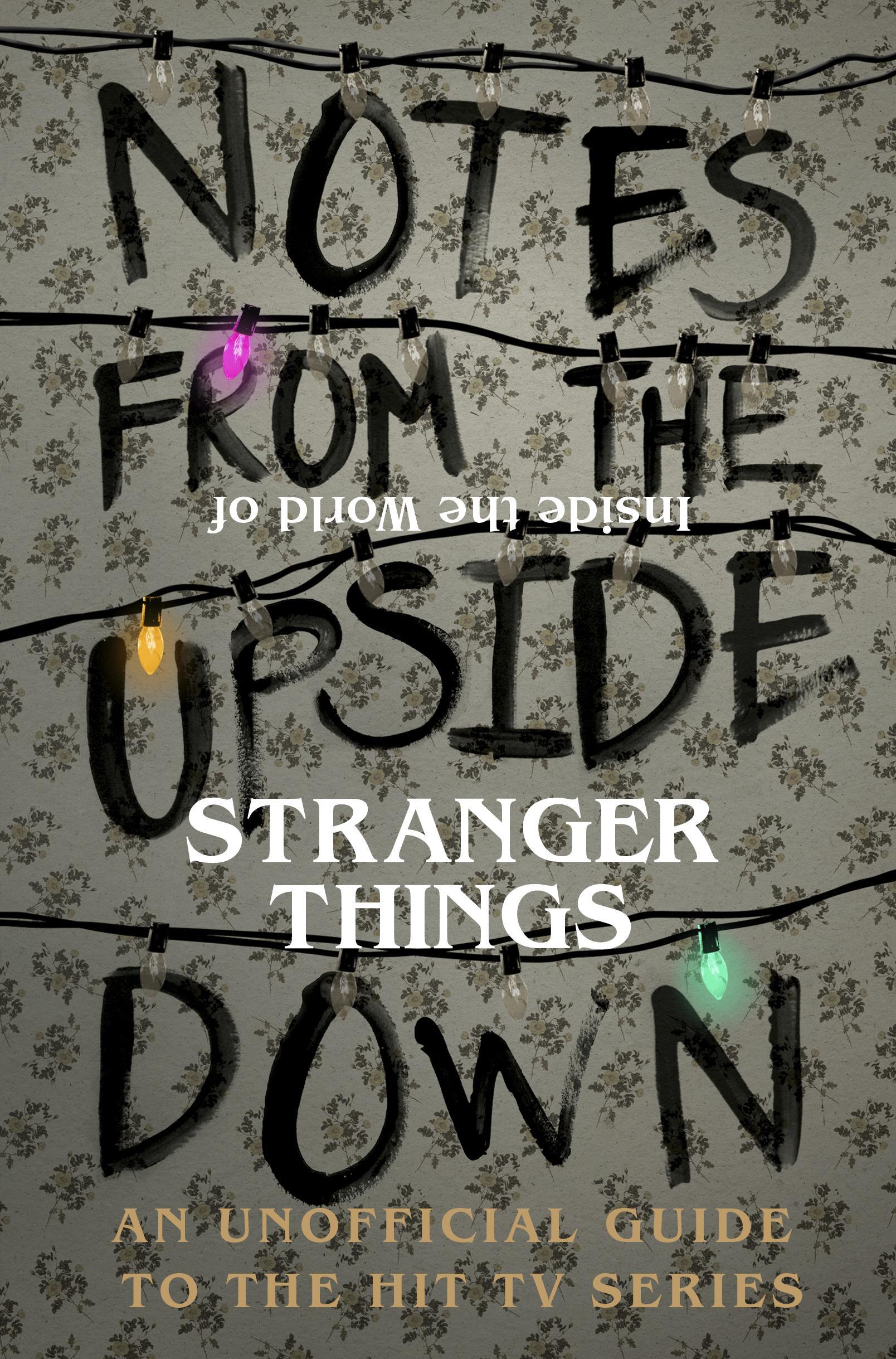 Notes From the Upside Down - Inside the World of Stranger Th