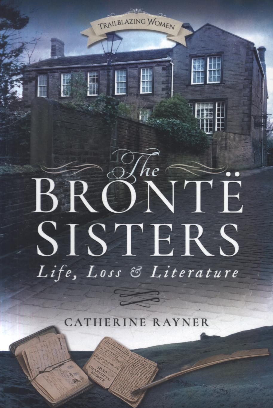 Bronte Sisters: Life, Loss and Literature