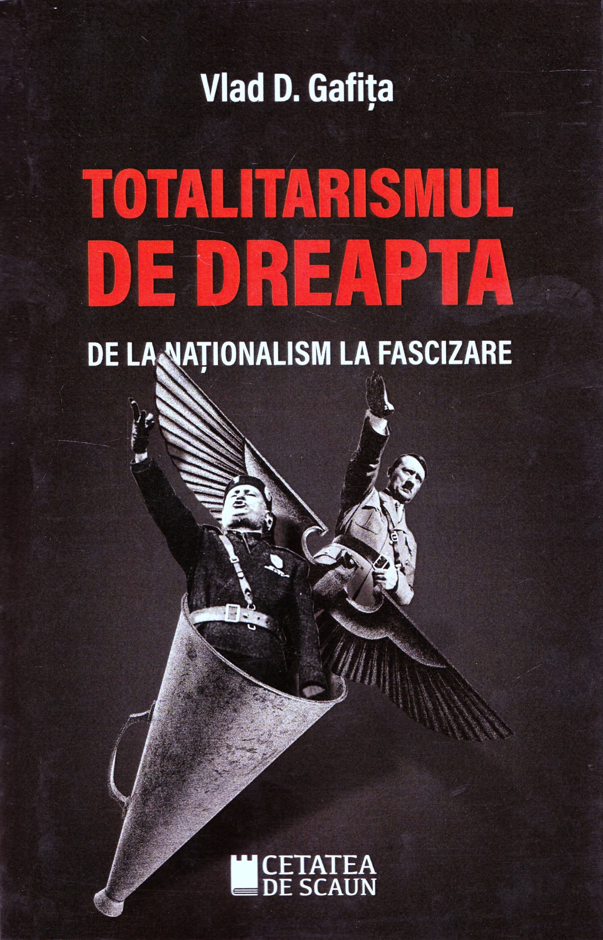 Totalitarismul de dreapta de la nationalism la fascizare - Vlad D. Gafita