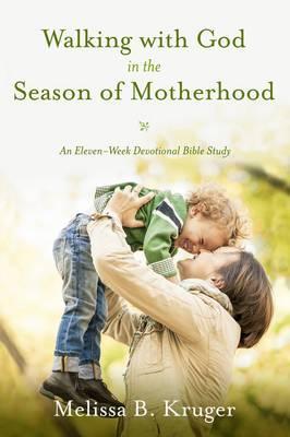 Walking with God in the Season of Motherhood - Kruger B. Melissa