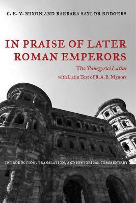 In Praise of Later Roman Emperors - C. E. V. Nixon