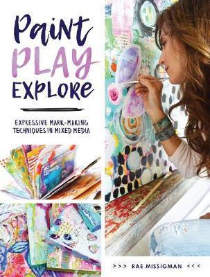 Paint, Play , Explore - Rae Missigman