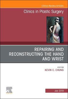 Repairing and Reconstructing the Hand and Wrist, an Issue of - Kevin C Chung