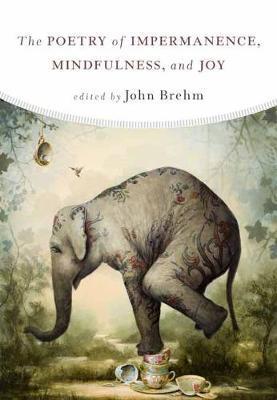 Poetry of Impermanence, Mindfulness, and Joy - John Brehm