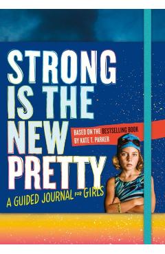 Strong Is the New Pretty: A Guided Journal Just for Girls - Kate T Parker