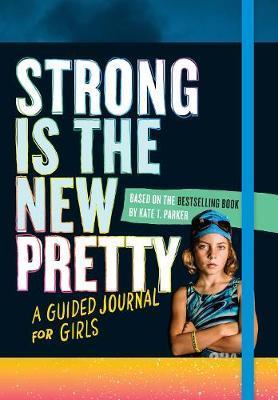 Strong Is the New Pretty: A Guided Journal Just for Girls - Kate T Parker
