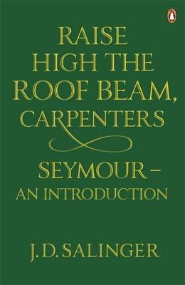 Raise High the Roof Beam, Carpenters; Seymour - an Introduct - JD Salinger