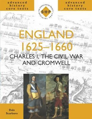England 1625-1660: Charles I, The Civil War and Cromwell - Dale Scarboro