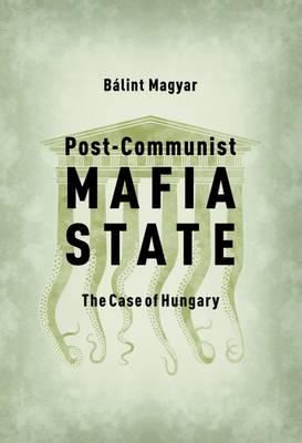 Post-Communist Mafia State - Balint Magyar