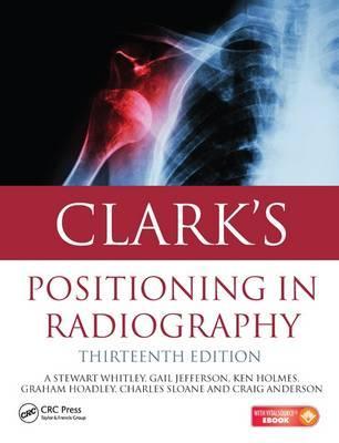 Clark's Positioning in Radiography 13E - A. Stewart Whitley