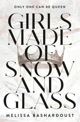Girls Made of Snow and Glass - Melissa Bashardoust