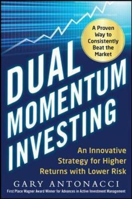 Dual Momentum Investing: An Innovative Strategy for Higher R - Gary Antonacci