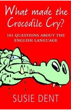 Coperta cărții 'What Made The Crocodile Cry? - Susie Dent'