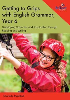 Getting to Grips with English Grammar, Year 6 - Charlotte Makhlouf