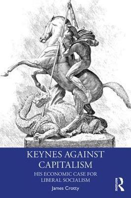 Keynes Against Capitalism - James Crotty