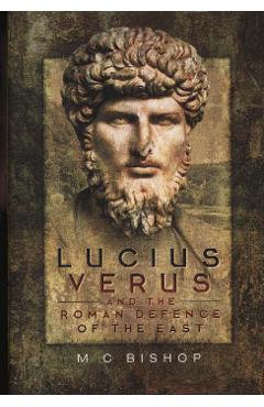 Coperta cărții Lucius Verus and the Roman Defence of the East - MC Bishop