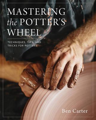 Mastering the Potter's Wheel - Ben Carter