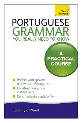 Portuguese Grammar You Really Need To Know: Teach Yourself - Sue Tyson-Ward