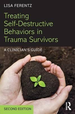 Treating Self-Destructive Behaviors in Trauma Survivors - Lisa Ferentz