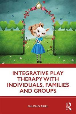 Integrative Play Therapy with Individuals, Families and Grou - Shlomo Ariel
