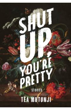 Shut Up You're Pretty - Tea Mutonji