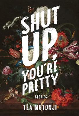 Shut Up You're Pretty - Tea Mutonji