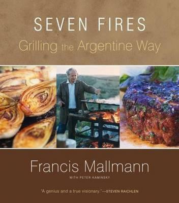 Seven Fires Grilling the Argentine Way - Francis Mallmann