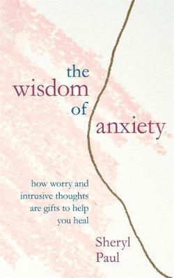 Wisdom of Anxiety - Sheryl Paul
