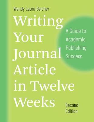 Writing Your Journal Article in Twelve Weeks, Second Edition - Wendy Laura Belcher