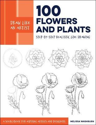 Draw Like an Artist: 100 Flowers and Plants - Melissa Washburn