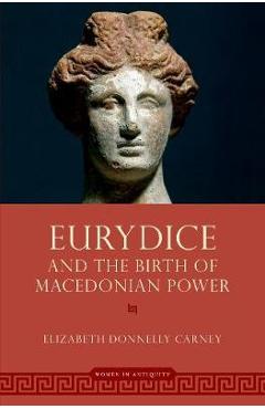 Poza produsului Eurydice and the Birth of Macedonian Power - Elizabeth Carney