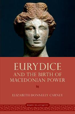 Eurydice and the Birth of Macedonian Power - Elizabeth Carney
