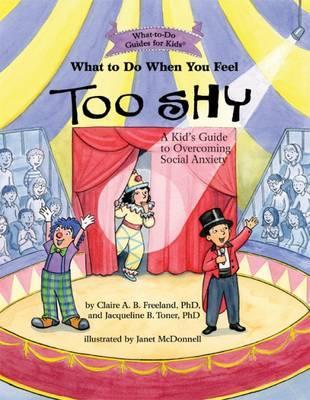 What To Do When You Feel Too Shy - Claire A.B. Freeland