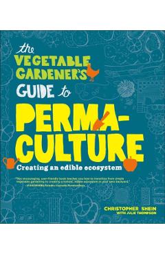 Vegetable Gardeners Guide to Permaculture - Christopher Shein