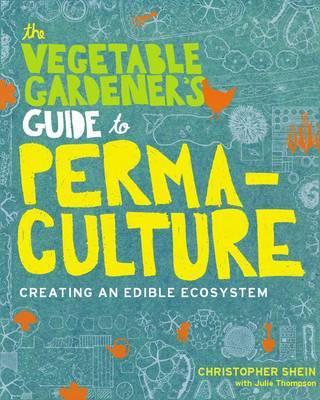 Vegetable Gardeners Guide to Permaculture - Christopher Shein