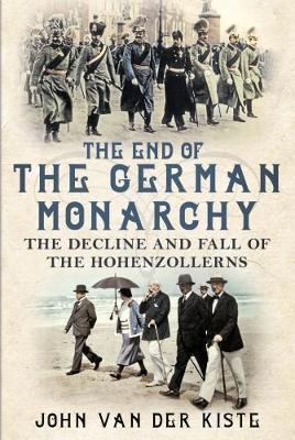 End of the German Monarchy - John Van der Kiste