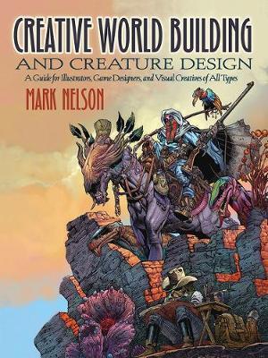 Creative World Building and Creature Design: A Guide for Ill - Mark Nelson