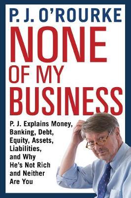 None of My Business - P J O'Rourke