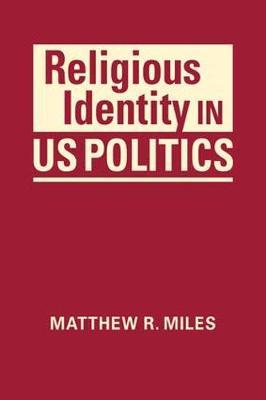 Religious Identity in US Politics - Matthew R Miles