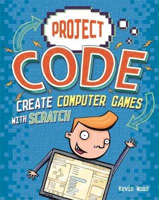 Project Code: Create Computer Games with Scratch - Kevin Wood