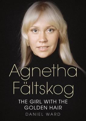 Agnetha Faltskog the Girl with the Golden Hair - Daniel Ward