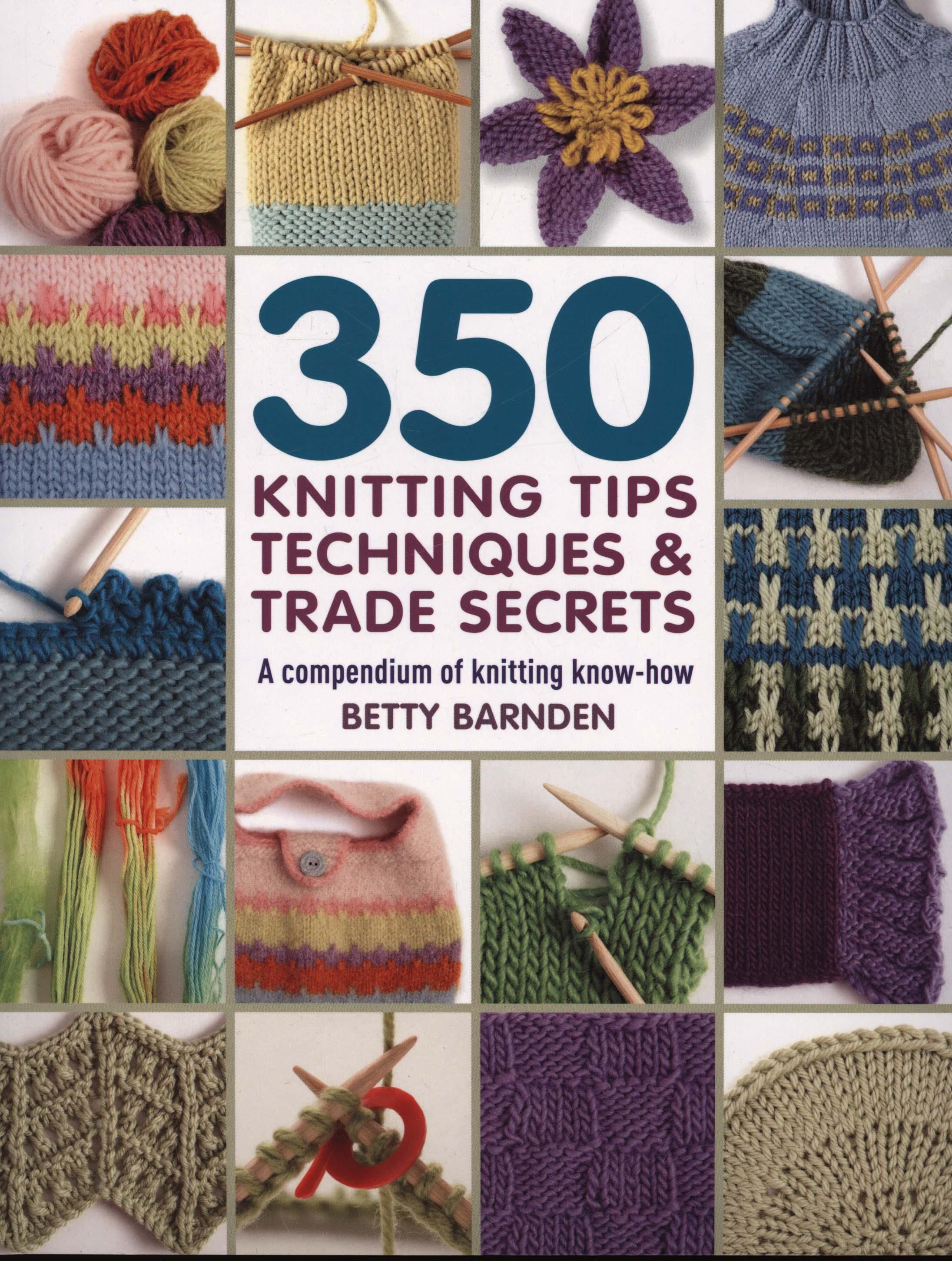 350 Knitting Tips, Techniques & Trade Secrets - Betty Barden