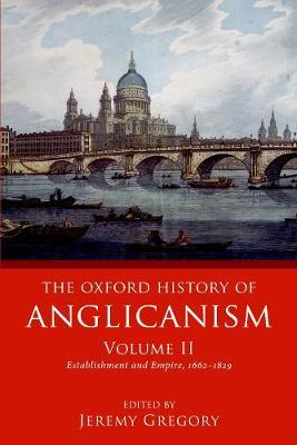 Oxford History of Anglicanism, Volume II - Jeremy Gregory