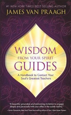 Wisdom from Your Spirit Guides - James Van Praagh