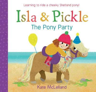 Isla and Pickle: The Pony Party - Kate McLelland