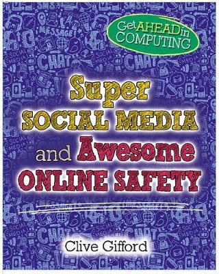 Get Ahead in Computing: Super Social Media and Awesome Onlin - Clive Gifford